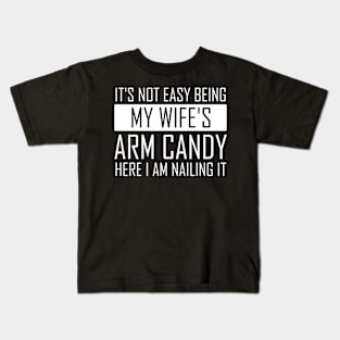 It's Not Easy Being My Wife's Arm Candy Funny Fathers Day Kids T-Shirt